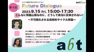 Future Dialogue第8回 「こんなに問題山積なのに、どうして政治に反映されないの？ ～不可視化される核燃料サイクル問題～」