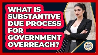 What Is Substantive Due Process For Government Overreach? - Guide To Your Rights