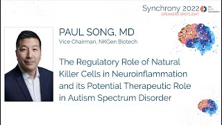NK Cells in Neuroinflammation: Potential Therapeutic Role for Autism - Paul Song MD @Synchrony2022