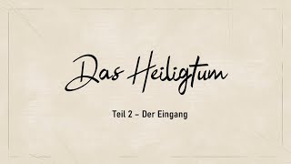 Der Eingang - Teil 2 |  DAS HEILIGTUM