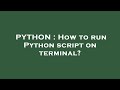 PYTHON : How to run Python script on terminal?