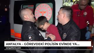 ANTALYA - Görevdeki polisin evinde yangın çıktı; ekip arkadaşları yardıma koştu