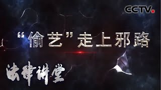 《法律讲堂(生活版)》 “偷艺”走上邪路 20200328 | CCTV社会与法