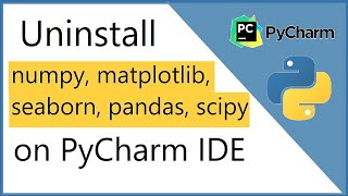 How to Uninstall numpy, matplotlib, seaborn, pandas, scipy (2021)