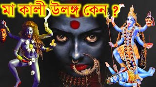 মা কালী উলঙ্গ কেন ? শিব কেন মা কালীর পায়ের নীচে থাকেন ? মা কালীর জন্ম কিভাবে ?