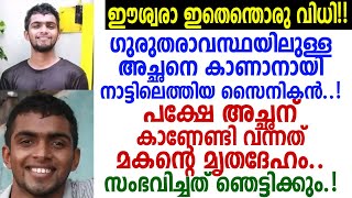 ആര്‍ക്കും ഈ അവസ്ഥ വരാതിരിക്കട്ടെ.. അച്ഛനെ കാണാന്‍ നാട്ടിലെത്തിയ മകന് സംഭവിച്ചത്! വിതുമ്പി ഒരു നാട്!