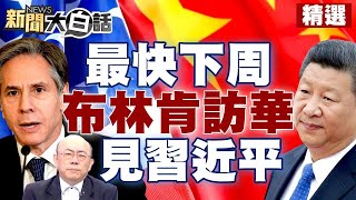 美中為布林肯訪華做準備 美媒：最快下周、可能見習近平 【新聞大白話精選】