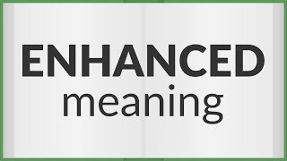 Enhanced | meaning of Enhanced