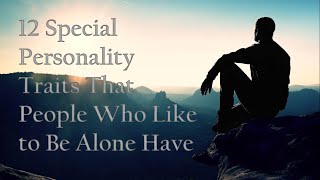12 Special Personality Traits That People Who Like to Be Alone Have #facts #personalitytraits