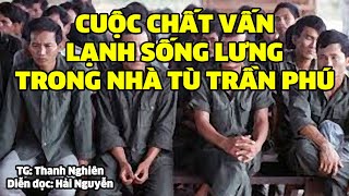 Cuộc chất vấn lạnh sống lưng trong nhà tù Trần phú | Hồi ký miền nam | Hồi ký sài gòn