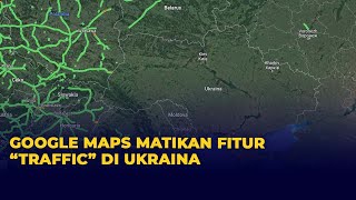 Lindungi Warga, Fitur Traffic Google Maps di Ukraina Di-Nonaktifkan Sementara