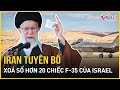 Iran tuyên bố đòn tấn công tên lửa xoá sổ hơn 20 chiếc F-35, Israel chính thức lên tiếng