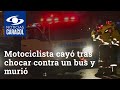 Motociclista cayó tras chocar contra un bus y murió arrollado por camión, en el sur de Bogotá