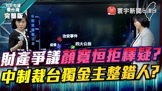 完整版｜財產爭議顏寬恒拒釋疑？ 中制裁台獨金主整錯人？【#有評有據看台灣】王時齊 鄭運鵬 20211126 @globalnewstw