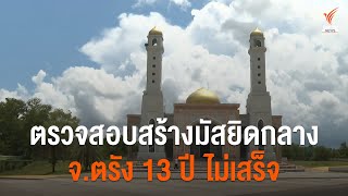 ตรวจสอบสร้างมัสยิดกลาง จ.ตรัง 13 ปี ไม่เสร็จ