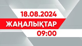 18 тамыз 2024 жыл - 09:00 жаңалықтар топтамасы