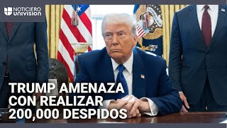 Trump amenaza con despedir a cerca de 200,000 empleados federales en periodo de prueba