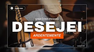 DESEJEI ARDENTEMENTE - LOUVOR IGREJA CRISTÃ MARANATA