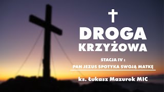 Droga Krzyżowa – stacja IV: Pan Jezus spotyka swoja matkę (ks. Łukasz Mazurek MIC)