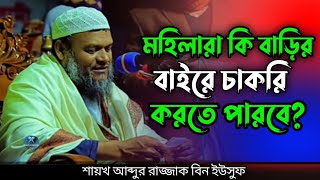 মহিলারা কি বাড়ির বাইরে চাকরি করতে পারবে | শাইখ আব্দুর রাজ্জাক বিন ইউসুফ | abdur razzak bin yousuf