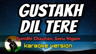 Gustakh Dil Tere - Sunidhi Chauhan, Sonu Nigam (karaoke version)