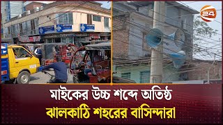 মাইকের উচ্চ শব্দে অতিষ্ঠ ঝালকাঠি শহরের বাসিন্দারা | Sound Pollution | Channel 24