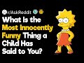 What Is the Most Innocently Funny Thing a Child Has Said to You?