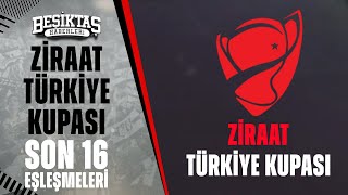 Ziraat Türkiye Kupası'nda Son 16 Turu Eşleşmelerinde Beşiktaş'ın Rakibi Belli Oldu!