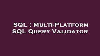 SQL : Multi-Platform SQL Query Validator