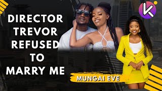 Why Mungai Eve left Director Trevor! He refused to marry me