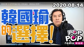 2020-08-14【POP撞新聞】黃暐瀚談「韓國瑜的選擇！」