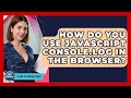 How Do You Use JavaScript Console.log In The Browser? - Learn To Troubleshoot
