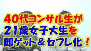 【おっさんナンパ対談】40代ナンパコンサル生が21歳女子大生を即ゲット＆既存化成功