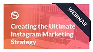 Webinar: Creating the Ultimate Instagram Marketing Strategy