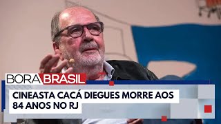 Cineasta Cacá Diegues morre aos 84 anos no RJ | Bora Brasil