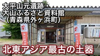 【世界遺産・縄文】大平山元遺跡・大山ふるさと資料館（外ヶ浜町）北東アジア最古の土器が発掘