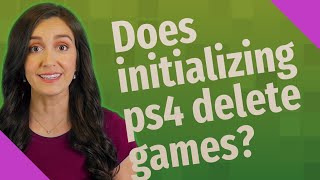 Does initializing ps4 delete games?