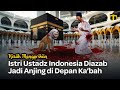 Ya Allah Bu Ustadz Indonesia Jadi Anjing, Kena Azab Allah di Depan Ka’bah Saat Umroh