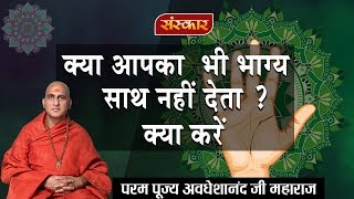 क्या आपका भी भाग्य साथ नहीं देता ? क्या करें || जानिए पूज्य अवधेशानंद गिरि जी महाराज से || सदुपदेश