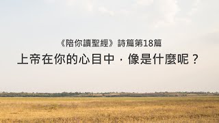 詩篇18篇/陪你讀聖經《上帝在你的心目中，像是什麼呢？》