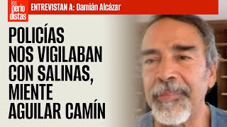 #Entrevista ¬ Policías nos vigilaban con Salinas, miente Aguilar Camín: Damián Alcázar