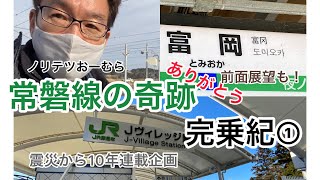 常磐線・奇跡のレール完乗紀行①富岡までの旅　#常磐線   #福島   #復旧