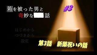 【箱を被った男と奇妙な■■話】＃3　第3話　新築祝いの話