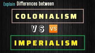 Main Difference between Colonialism vs Imperialism