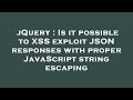 jQuery : Is it possible to XSS exploit JSON responses with proper JavaScript string escaping