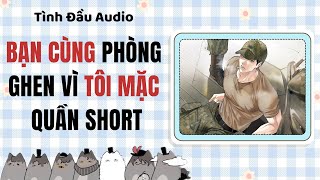 Truyện Audio | Bạn cùng phòng ghen vì tôi mặc quần short | Tình Đầu Audio [Đam Mỹ]