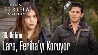 Lara, Feriha'yı savunuyor - Adını Feriha Koydum 36. Bölüm