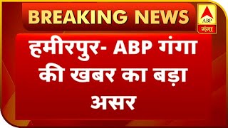 हमीरपुर- ABP गंगा की खबर का बड़ा असर | ABP Ganga