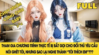 FULL [GL] THAM GIA CHƯƠNG TRÌNH THỰC TẾ PHẢI GỌI CHO ĐỐI THỦ YÊU CẦU NÓI GHÉT TÔI, NHƯNG SAO TÔI NGH