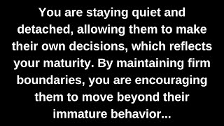 You are staying quiet and detached, allowing them to make their own decisions, which reflects...